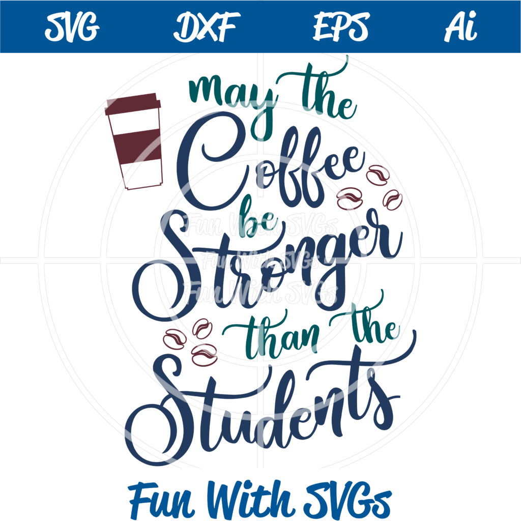 Download Teacher Appreciation, May the Coffee be Stronger SVG Cutting File