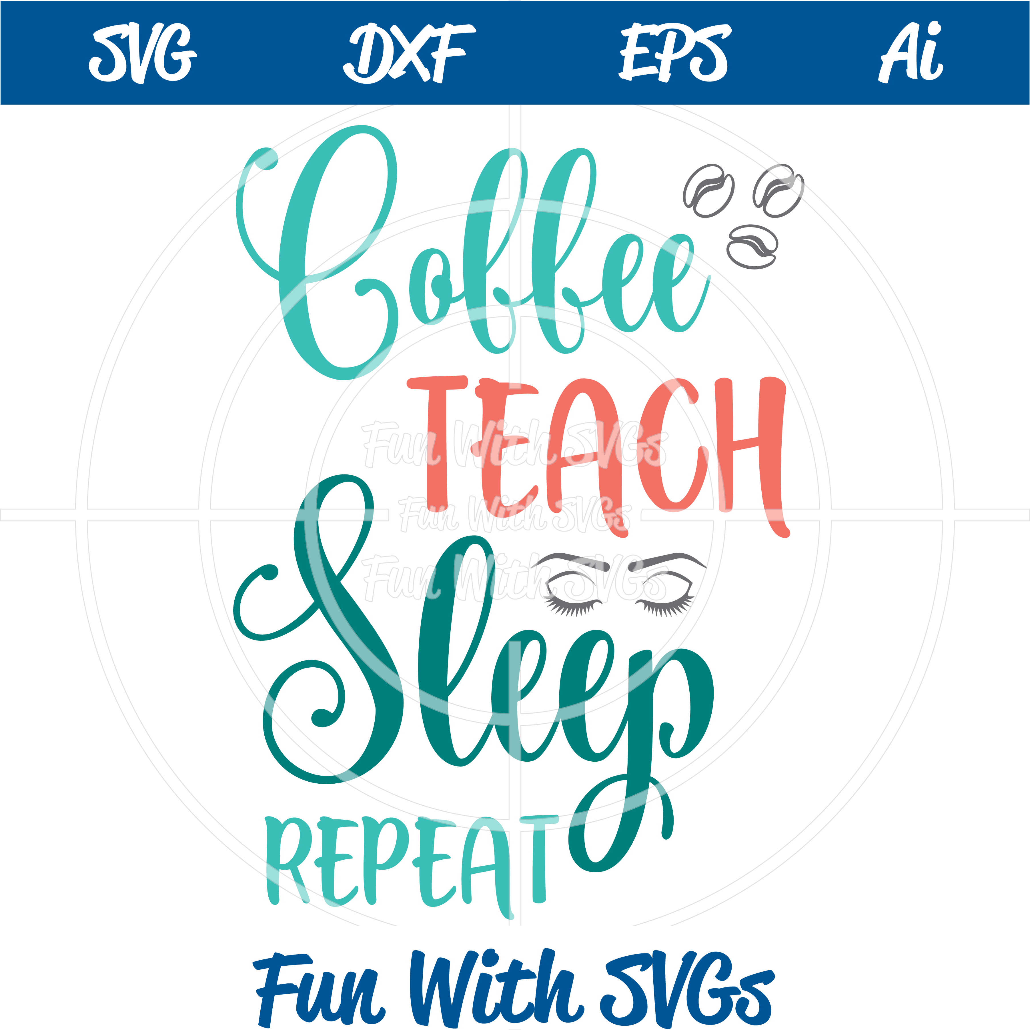 Download Teacher Appreciation SVGs Coffee, Teach, Sleep, Repeat, Fun With SVGs